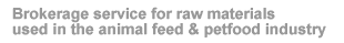 Brokerage service for raw materials used in the animal fee and petfood industry.